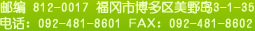 邮编 812-0017 福冈市博多区美野岛3-1-35 电话：092-481-8601 FAX：092-481-8602