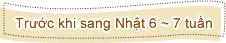 Trước khi sang Nhật 6 ~ 7 tuần